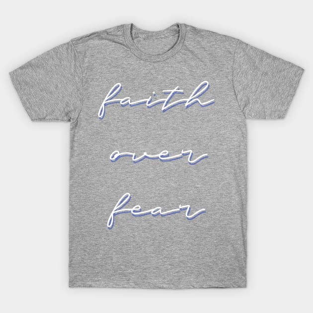 Faith Over Fear T-Shirt by Viral Bliss